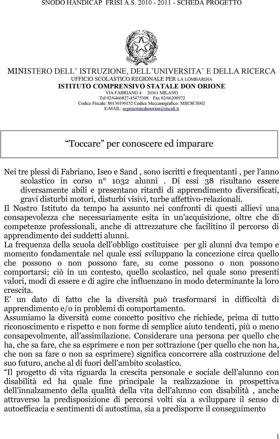 it Toccare per conoscere ed imparare Nei tre plessi di Fabriano, Iseo e Sand, sono iscritti e frequentanti, per l anno scolastico in corso n 1032 alunni.