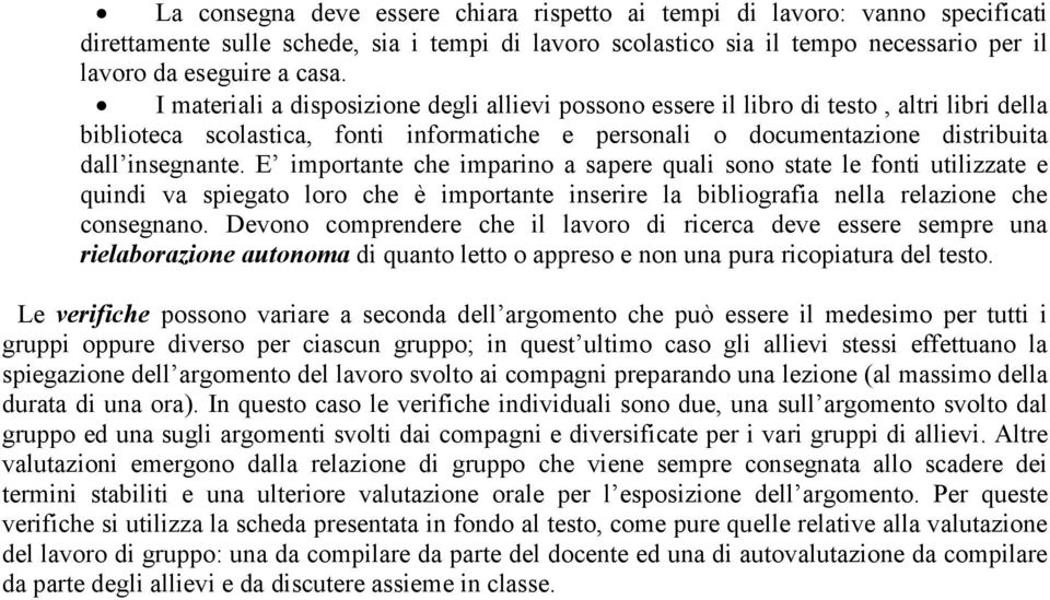 E importante che imparino a sapere quali sono state le fonti utilizzate e quindi va spiegato loro che è importante inserire la bibliografia nella relazione che consegnano.