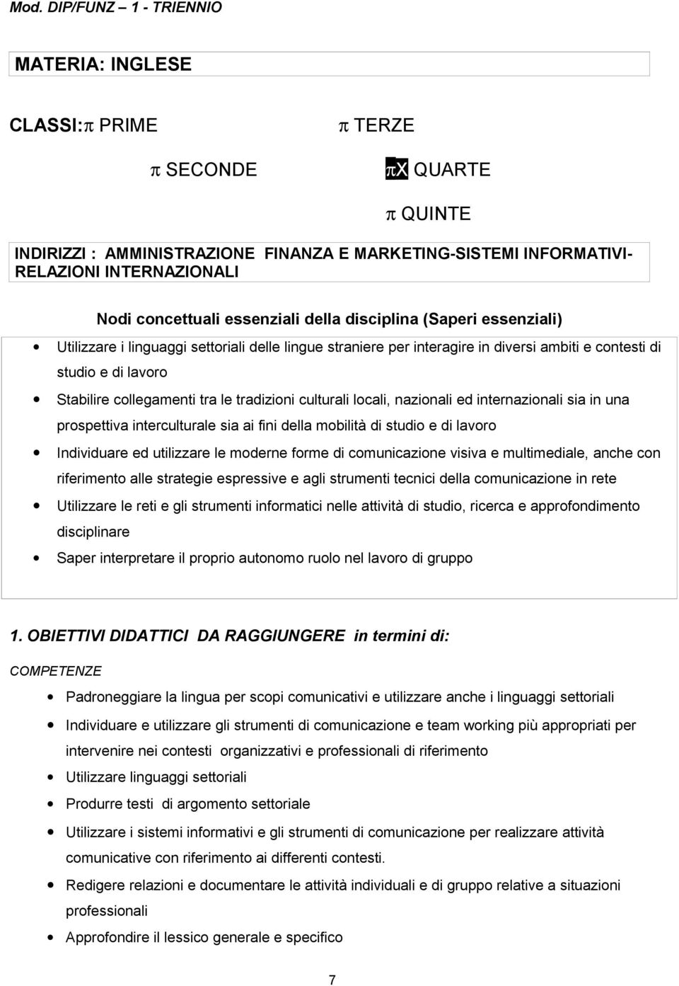 collegamenti tra le tradizioni culturali locali, nazionali ed internazionali sia in una prospettiva interculturale sia ai fini della mobilità di studio e di lavoro Individuare ed utilizzare le