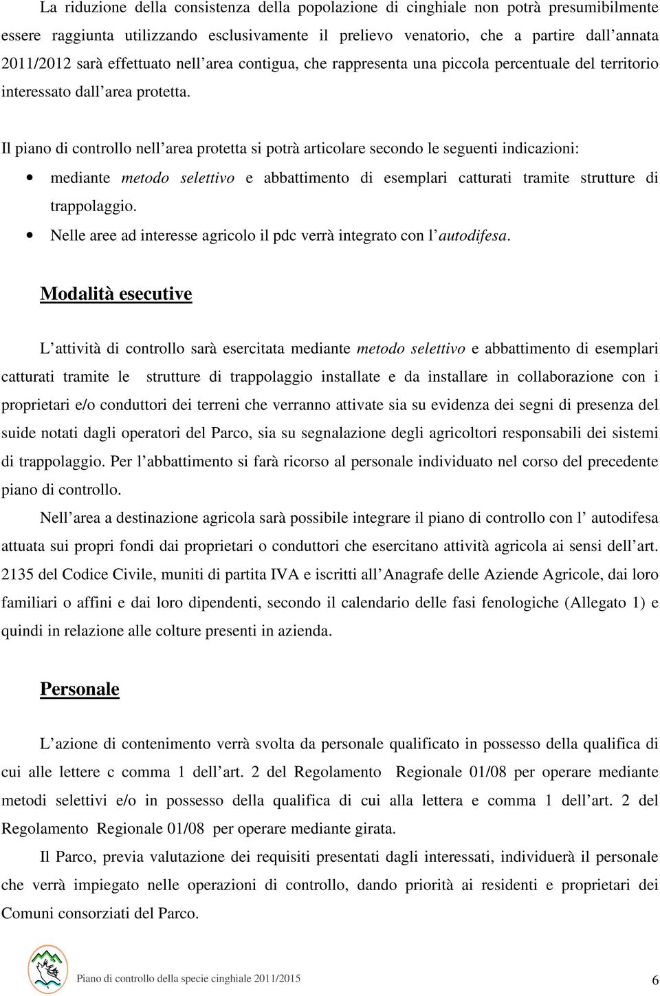 Il piano di controllo nell area protetta si potrà articolare secondo le seguenti indicazioni: mediante metodo selettivo e abbattimento di esemplari catturati tramite strutture di trappolaggio.