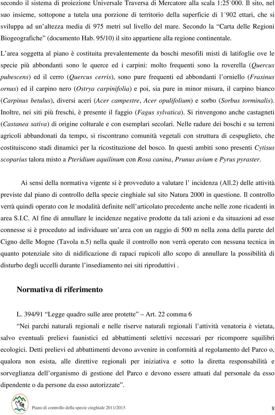 Secondo la Carta delle Regioni Biogeografiche (documento Hab. 95/10) il sito appartiene alla regione continentale.