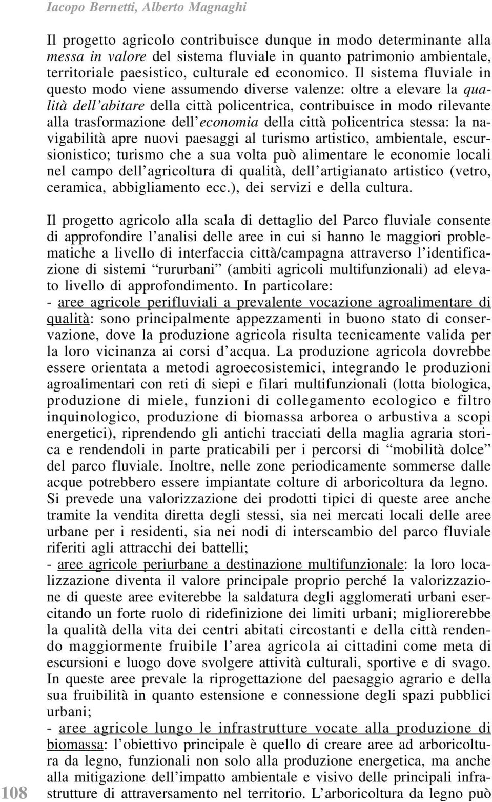 Il sistema fluviale in questo modo viene assumendo diverse valenze: oltre a elevare la qualità dell abitare della città policentrica, contribuisce in modo rilevante alla trasformazione dell economia