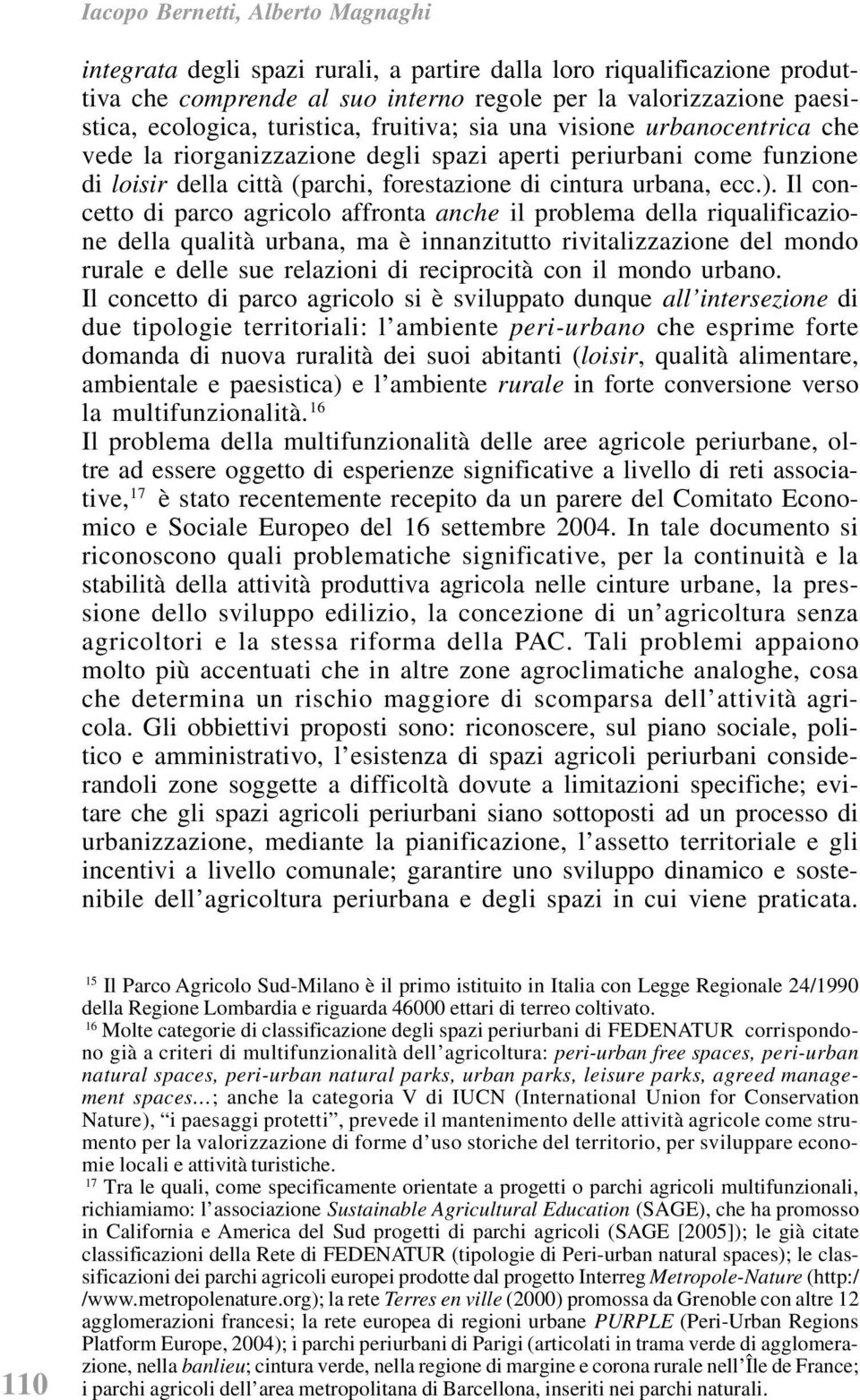 Il concetto di parco agricolo affronta anche il problema della riqualificazione della qualità urbana, ma è innanzitutto rivitalizzazione del mondo rurale e delle sue relazioni di reciprocità con il