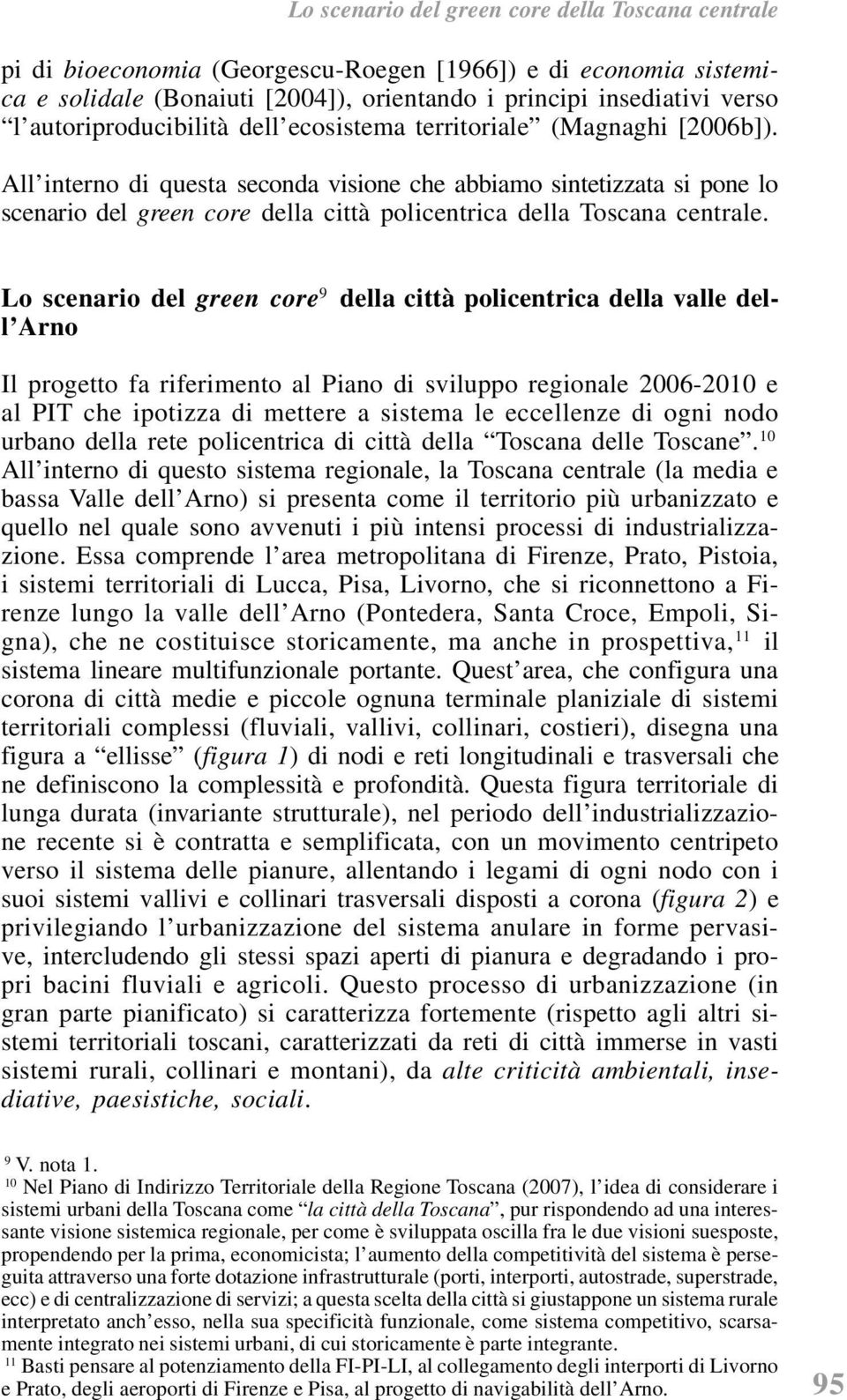 All interno di questa seconda visione che abbiamo sintetizzata si pone lo scenario del green core della città policentrica della Toscana centrale.