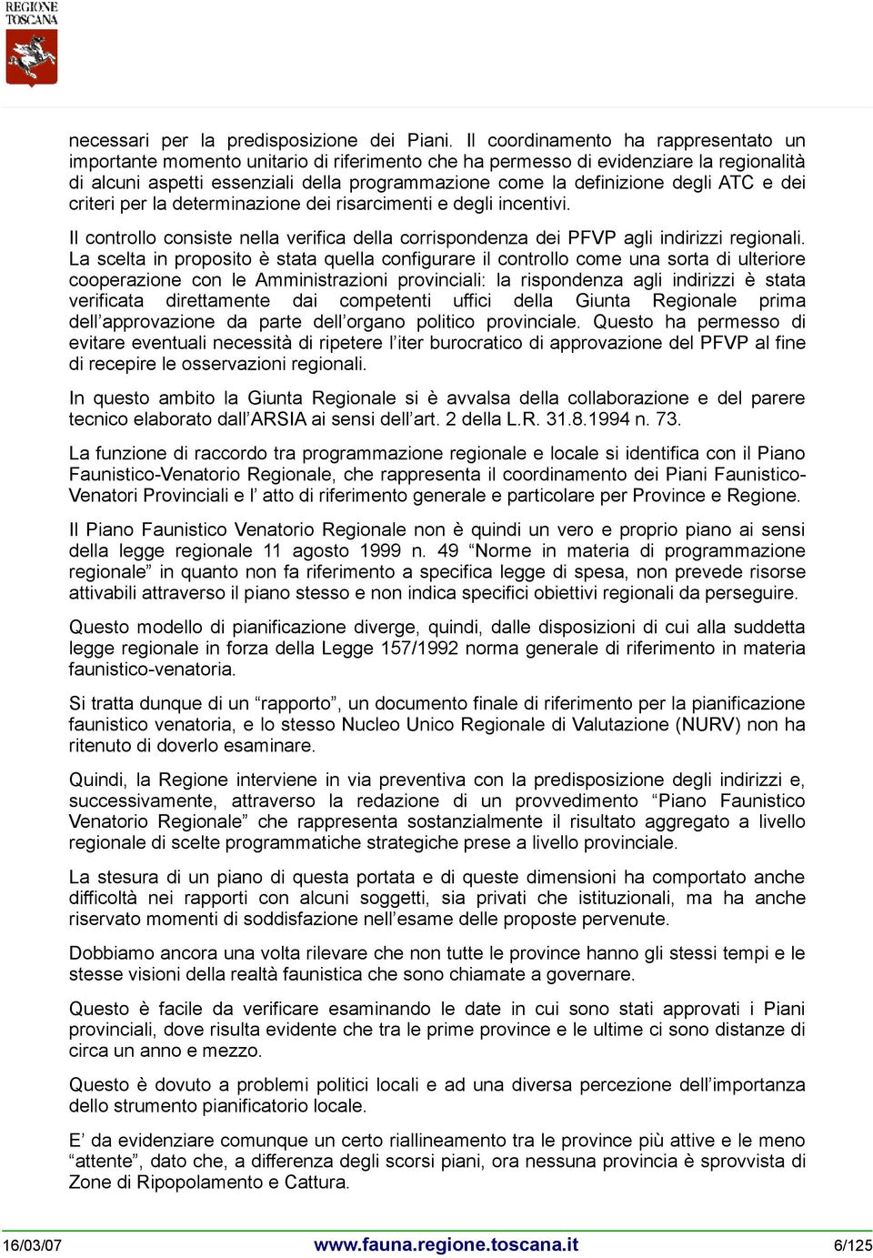 degli ATC e dei criteri per la determinazione dei risarcimenti e degli incentivi. Il controllo consiste nella verifica della corrispondenza dei PFVP agli indirizzi regionali.