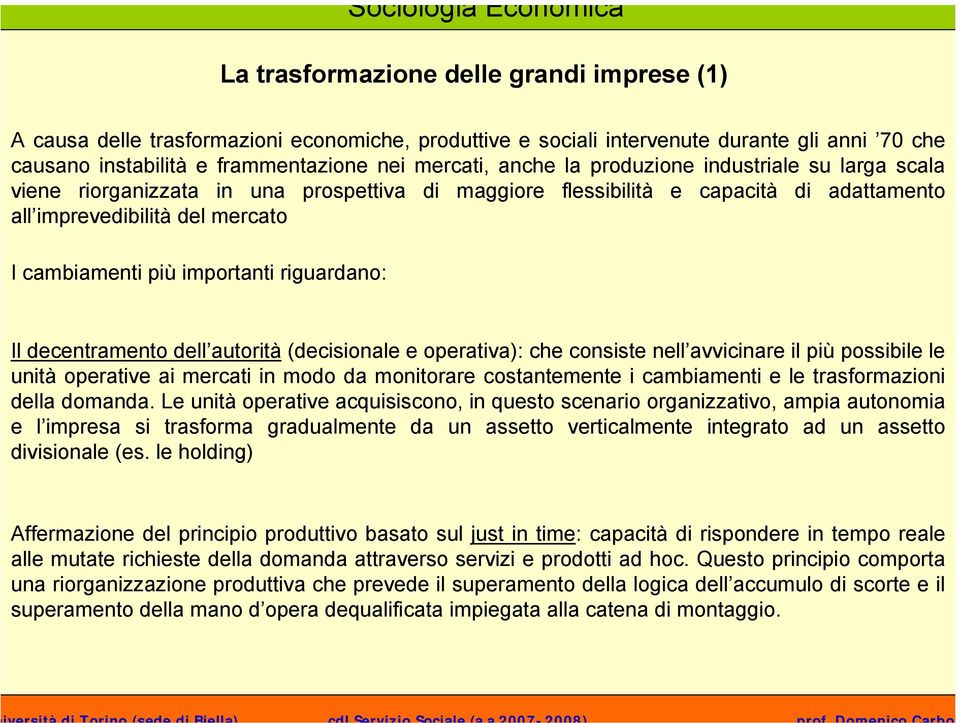 riguardano: Il decentramento dell autorità (decisionale e operativa): che consiste nell avvicinare il più possibile le unità operative ai mercati in modo da monitorare costantemente i cambiamenti e