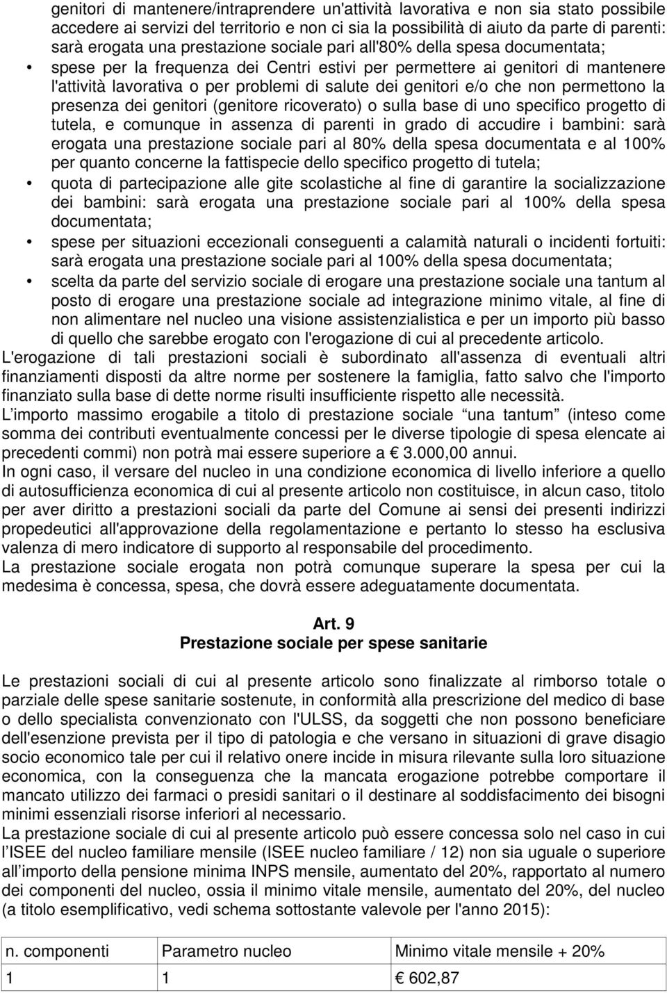 e/o che non permettono la presenza dei genitori (genitore ricoverato) o sulla base di uno specifico progetto di tutela, e comunque in assenza di parenti in grado di accudire i bambini: sarà erogata