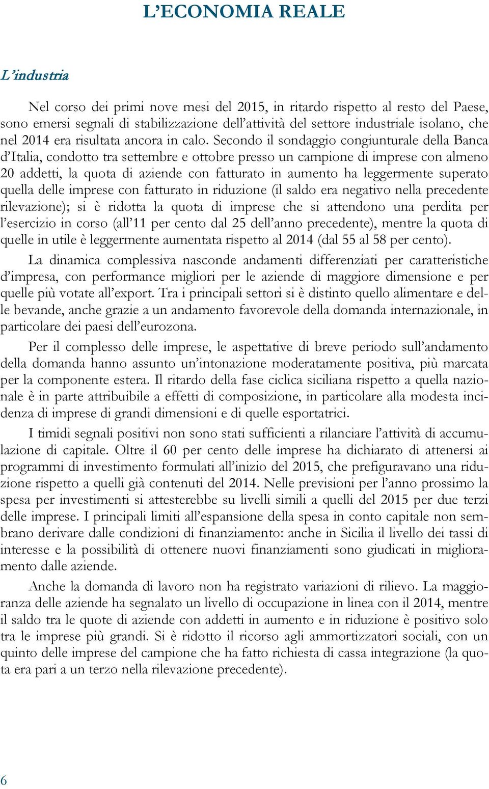 Secondo il sondaggio congiunturale della Banca d Italia, condotto tra settembre e ottobre presso un campione di imprese con almeno 20 addetti, la quota di aziende con fatturato in aumento ha