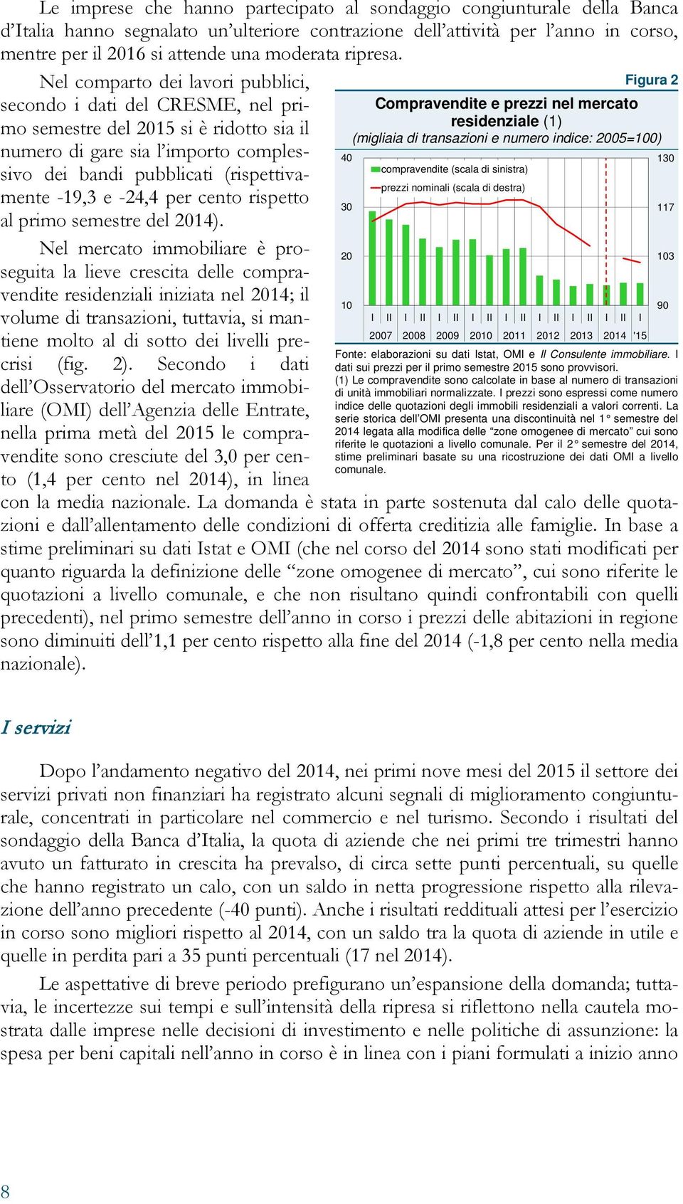 Nel comparto dei lavori pubblici, secondo i dati del CRESME, nel primo semestre del 2015 si è ridotto sia il numero di gare sia l importo complessivo dei bandi pubblicati (rispettivamente -19,3 e