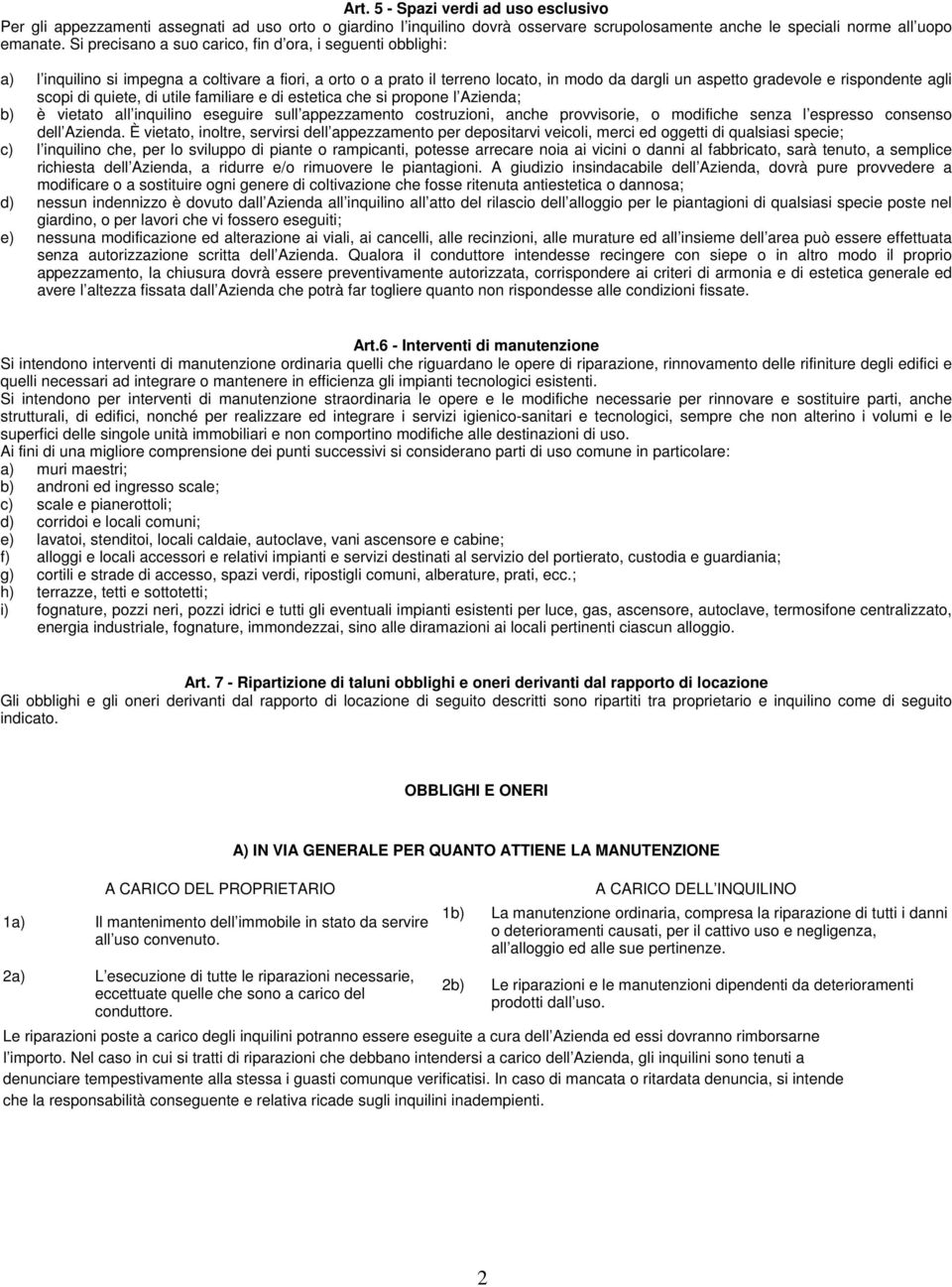 scopi di quiete, di utile familiare e di estetica che si propone l Azienda; b) è vietato all inquilino eseguire sull appezzamento costruzioni, anche provvisorie, o modifiche senza l espresso consenso