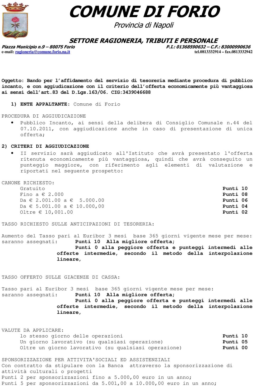 0813332942 Oggetto: Bando per l affidamento del servizio di tesoreria mediante procedura di pubblico incanto, e con aggiudicazione con il criterio dell offerta economicamente più vantaggiosa ai sensi