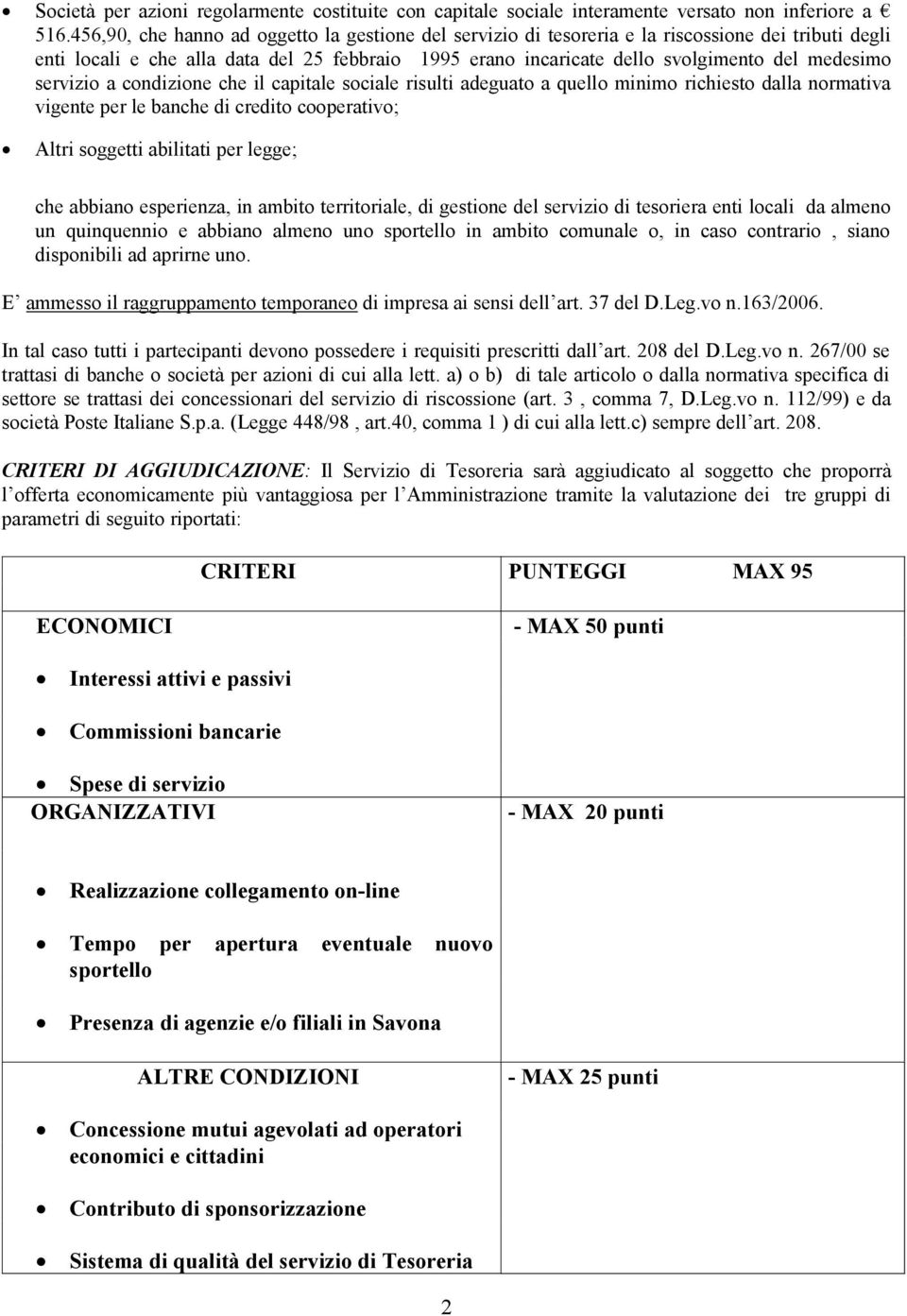 servizio a condizione che il capitale sociale risulti adeguato a quello minimo richiesto dalla normativa vigente per le banche di credito cooperativo; Altri soggetti abilitati per legge; che abbiano