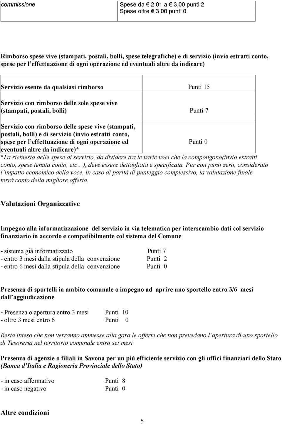 delle spese vive (stampati, postali, bolli) e di servizio (invio estratti conto, spese per l effettuazione di ogni operazione ed Punti 0 eventuali altre da indicare)* *La richiesta delle spese di