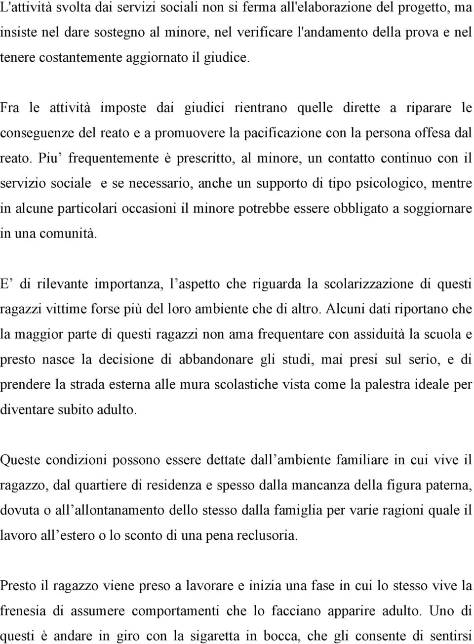 Piu frequentemente è prescritto, al minore, un contatto continuo con il servizio sociale e se necessario, anche un supporto di tipo psicologico, mentre in alcune particolari occasioni il minore