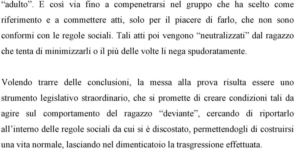 Tali atti poi vengono neutralizzati dal ragazzo che tenta di minimizzarli o il più delle volte li nega spudoratamente.