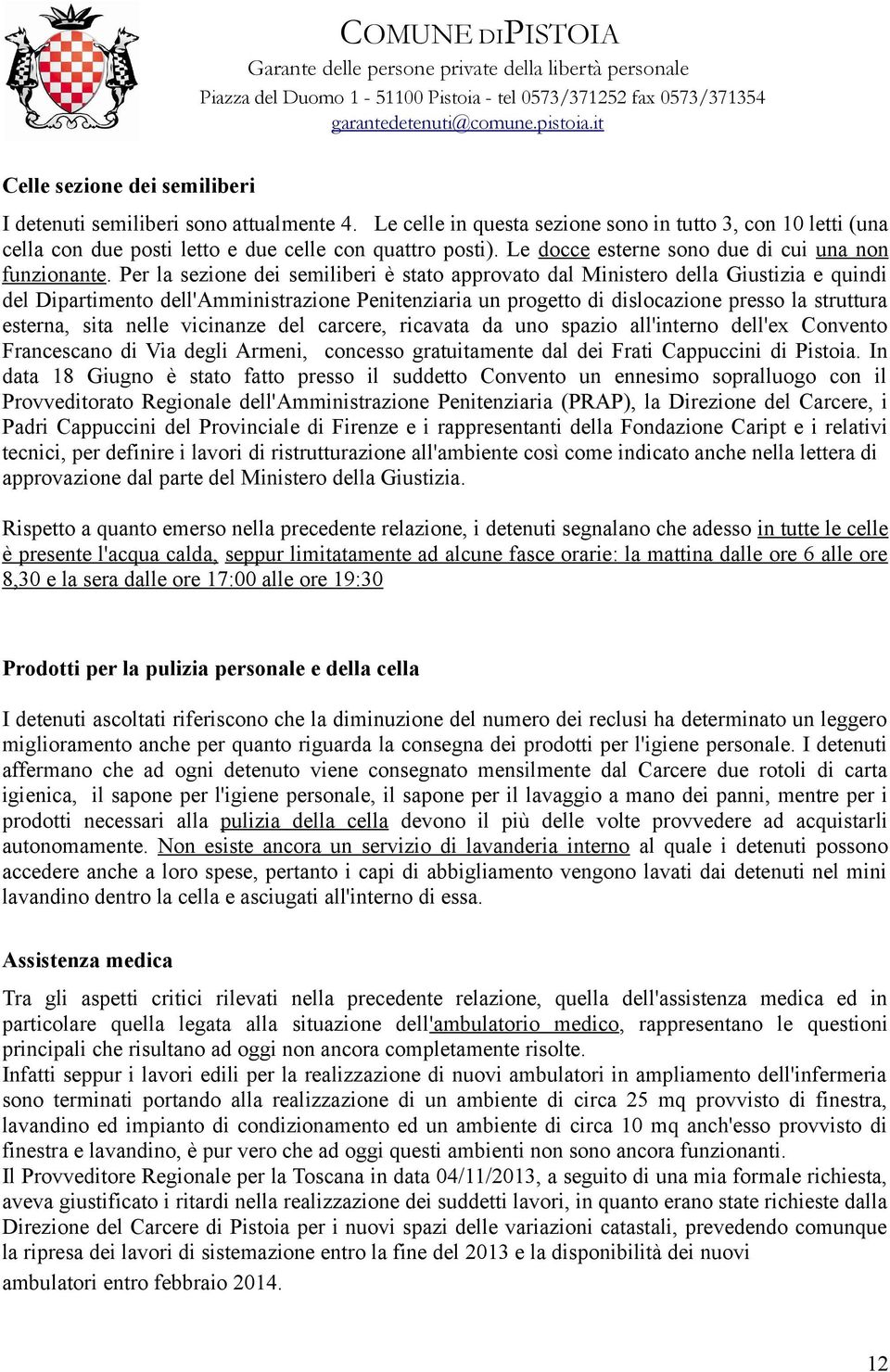 Per la sezione dei semiliberi è stato approvato dal Ministero della Giustizia e quindi del Dipartimento dell'amministrazione Penitenziaria un progetto di dislocazione presso la struttura esterna,