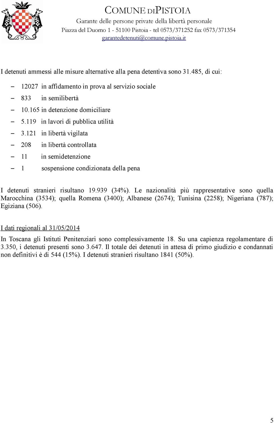 Le nazionalità più rappresentative sono quella Marocchina (3534); quella Romena (3400); Albanese (2674); Tunisina (2258); Nigeriana (787); Egiziana (506).