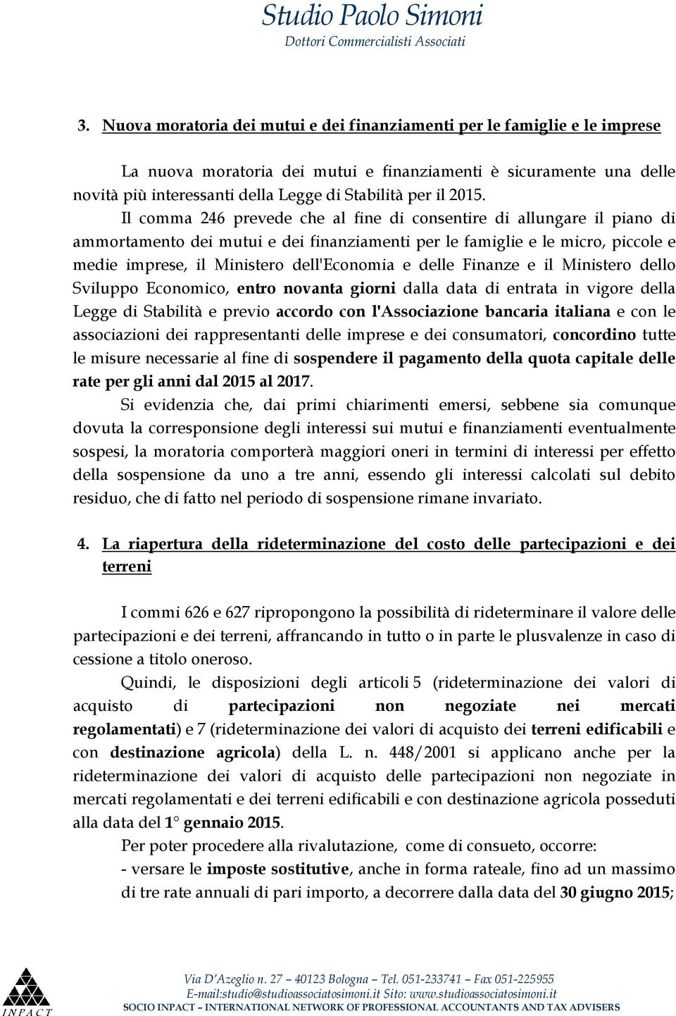 Il comma 246 prevede che al fine di consentire di allungare il piano di ammortamento dei mutui e dei finanziamenti per le famiglie e le micro, piccole e medie imprese, il Ministero dell'economia e