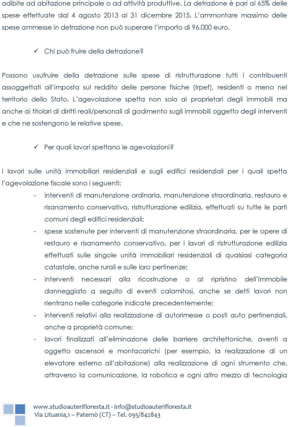 Possono usufruire della detrazione sulle spese di ristrutturazione tutti i contribuenti assoggettati all imposta sul reddito delle persone fisiche (Irpef), residenti o meno nel territorio dello Stato.