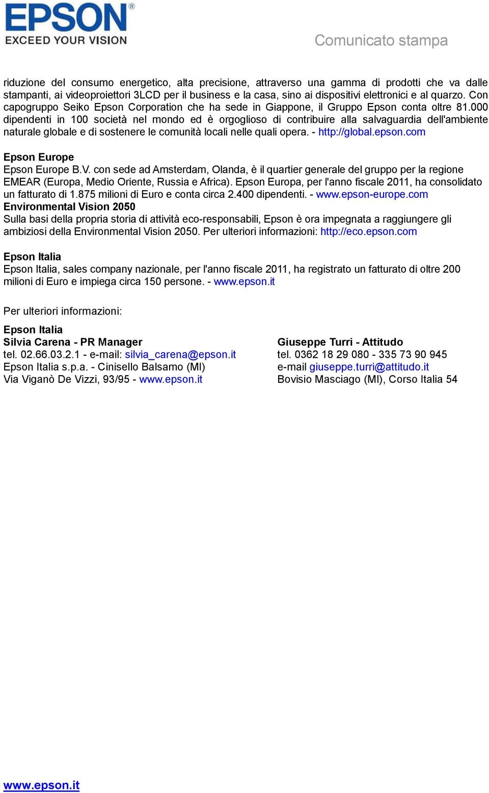 000 dipendenti in 100 società nel mondo ed è orgoglioso di contribuire alla salvaguardia dell'ambiente naturale globale e di sostenere le comunità locali nelle quali opera. - http://global.epson.