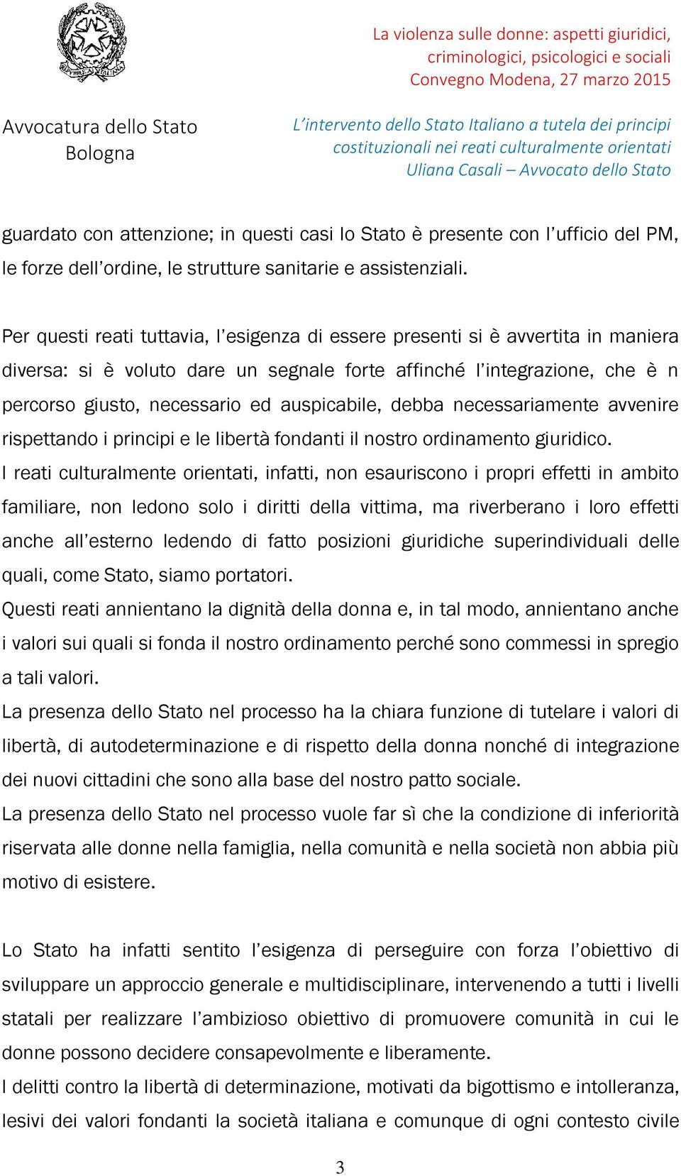 auspicabile, debba necessariamente avvenire rispettando i principi e le libertà fondanti il nostro ordinamento giuridico.