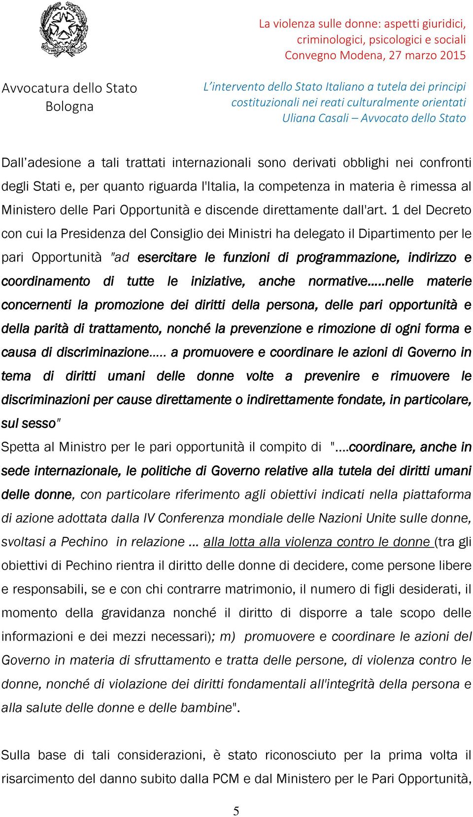 1 del Decreto con cui la Presidenza del Consiglio dei Ministri ha delegato il Dipartimento per le pari Opportunità "ad esercitare le funzioni di programmazione, indirizzo e coordinamento di tutte le