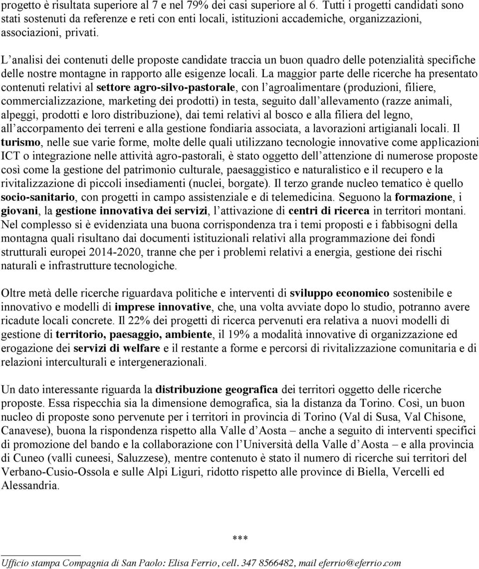 L analisi dei contenuti delle proposte candidate traccia un buon quadro delle potenzialità specifiche delle nostre montagne in rapporto alle esigenze locali.