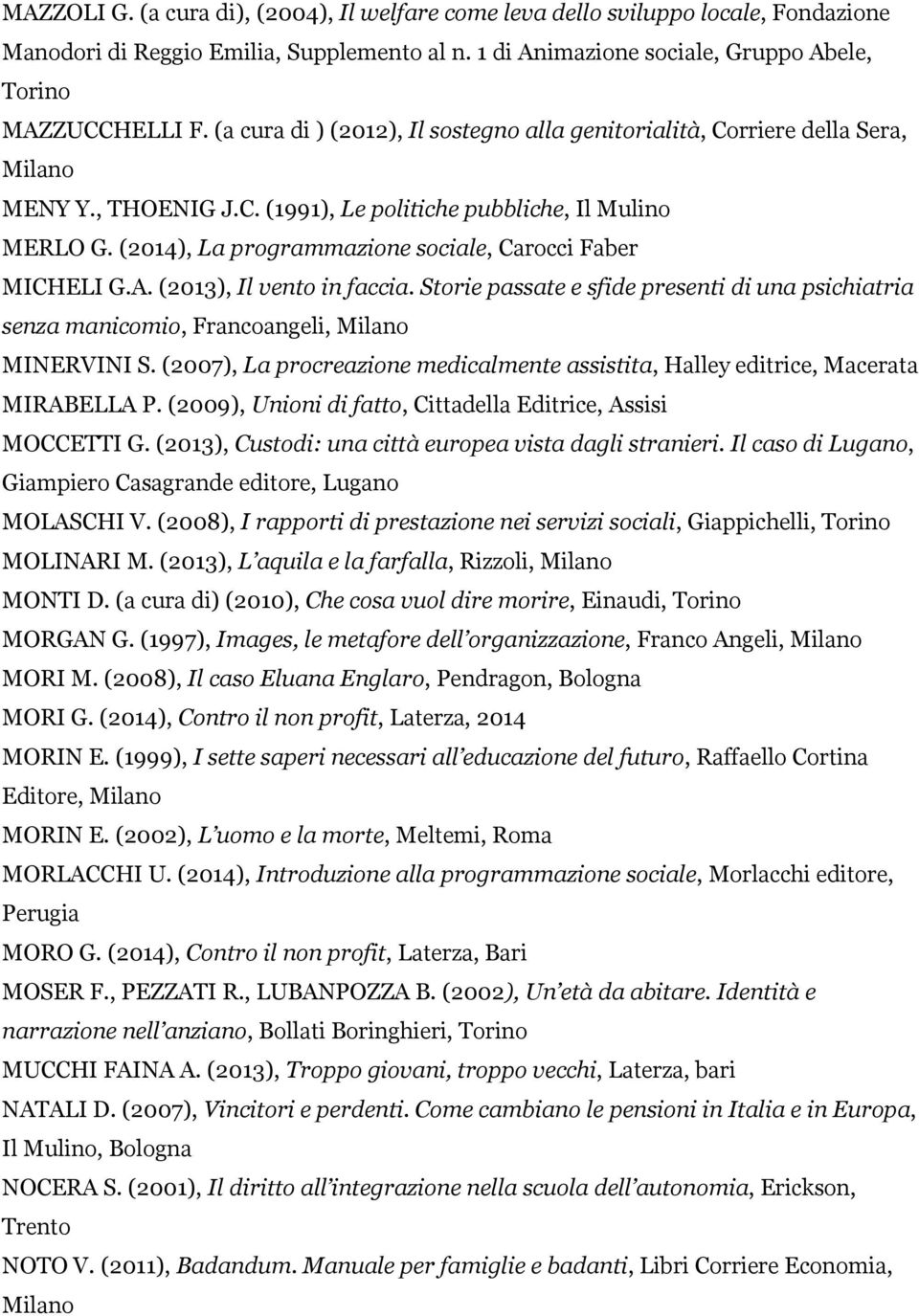 (2014), La programmazione sociale, Carocci Faber MICHELI G.A. (2013), Il vento in faccia. Storie passate e sfide presenti di una psichiatria senza manicomio, Francoangeli, MINERVINI S.