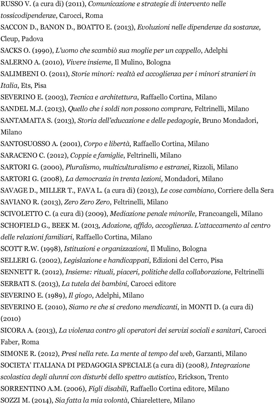 (2010), Vivere insieme, Il Mulino, Bologna SALIMBENI O. (2011), Storie minori: realtà ed accoglienza per i minori stranieri in Italia, Ets, Pisa SEVERINO E.