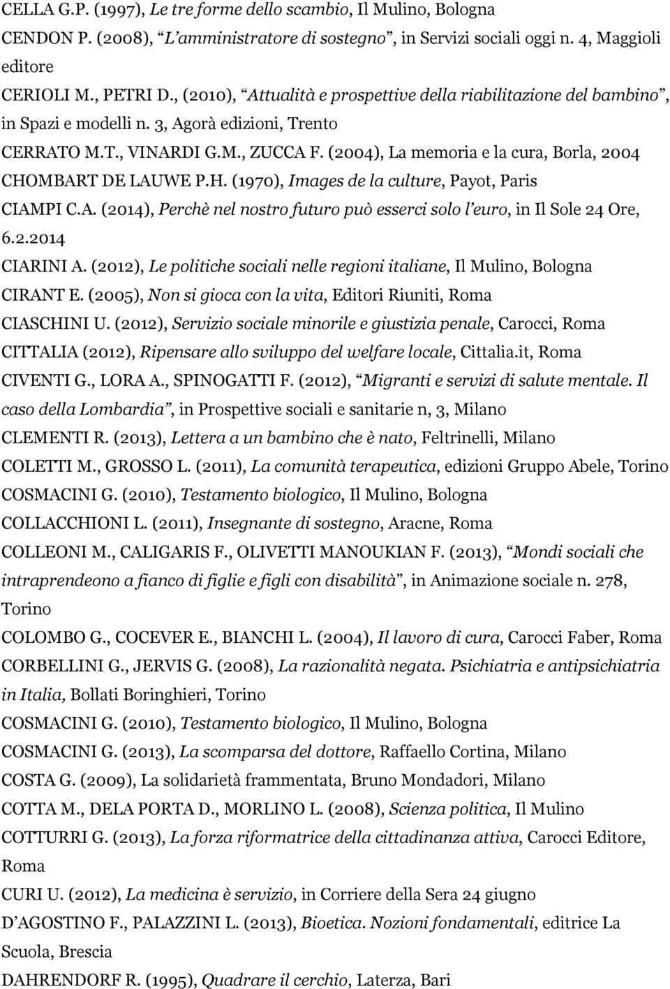 (2004), La memoria e la cura, Borla, 2004 CHOMBART DE LAUWE P.H. (1970), Images de la culture, Payot, Paris CIAMPI C.A. (2014), Perchè nel nostro futuro può esserci solo l euro, in Il Sole 24 Ore, 6.