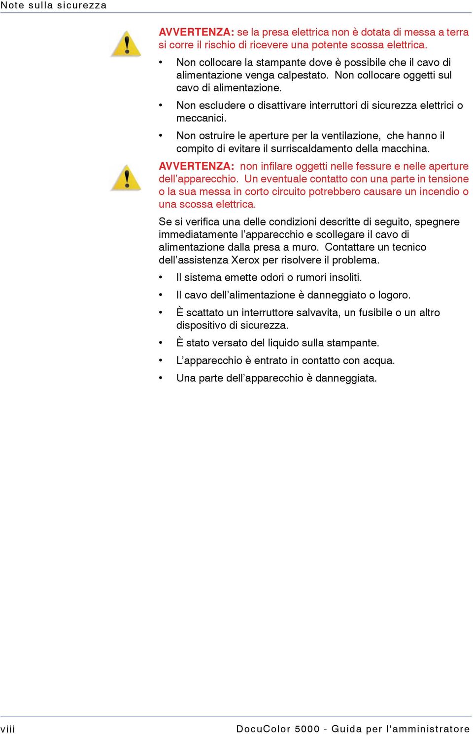 Non escludere o disattivare interruttori di sicurezza elettrici o meccanici. Non ostruire le aperture per la ventilazione, che hanno il compito di evitare il surriscaldamento della macchina.