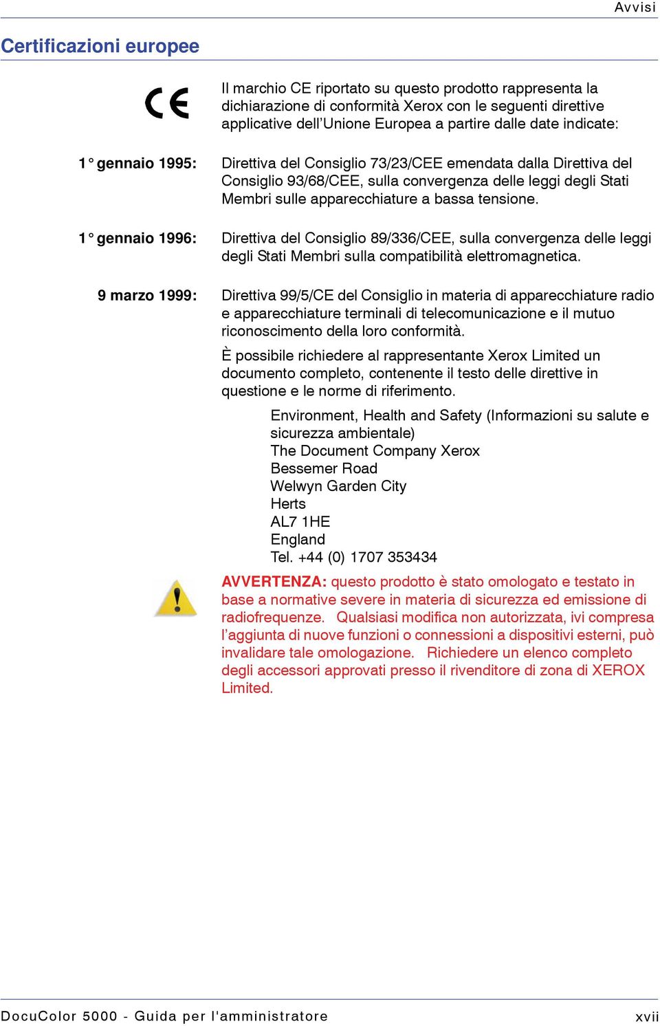 tensione. 1 gennaio 1996: Direttiva del Consiglio 89/336/CEE, sulla convergenza delle leggi degli Stati Membri sulla compatibilità elettromagnetica.