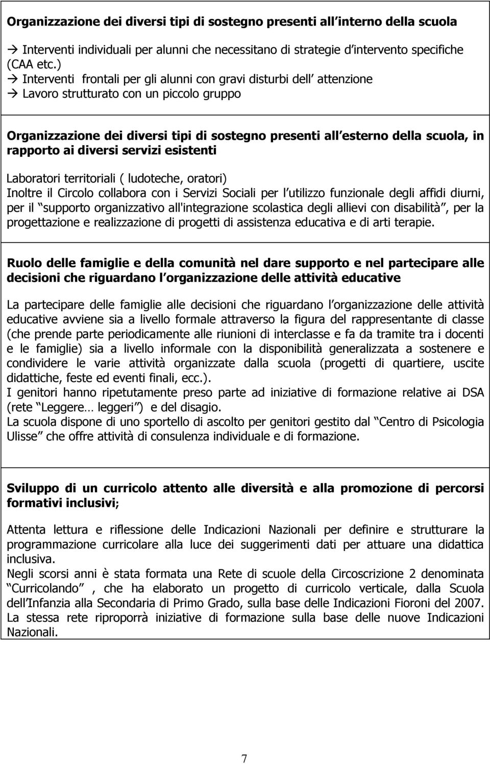 rapporto ai diversi servizi esistenti Laboratori territoriali ( ludoteche, oratori) Inoltre il Circolo collabora con i Servizi Sociali per l utilizzo funzionale degli affidi diurni, per il supporto