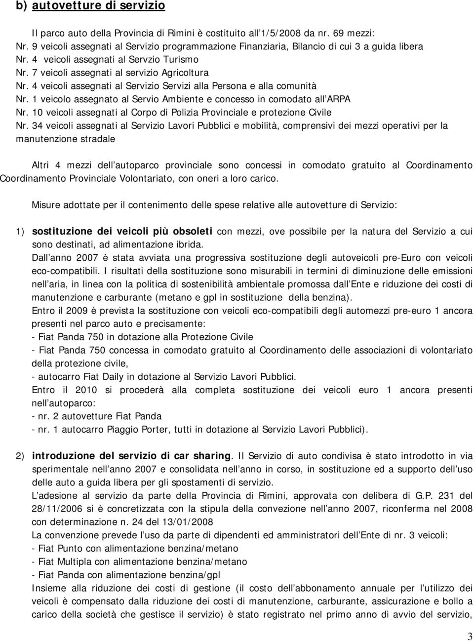 4 veicoli assegnati al Servizio Servizi alla Persona e alla comunità Nr. 1 veicolo assegnato al Servio Ambiente e concesso in comodato all ARPA Nr.