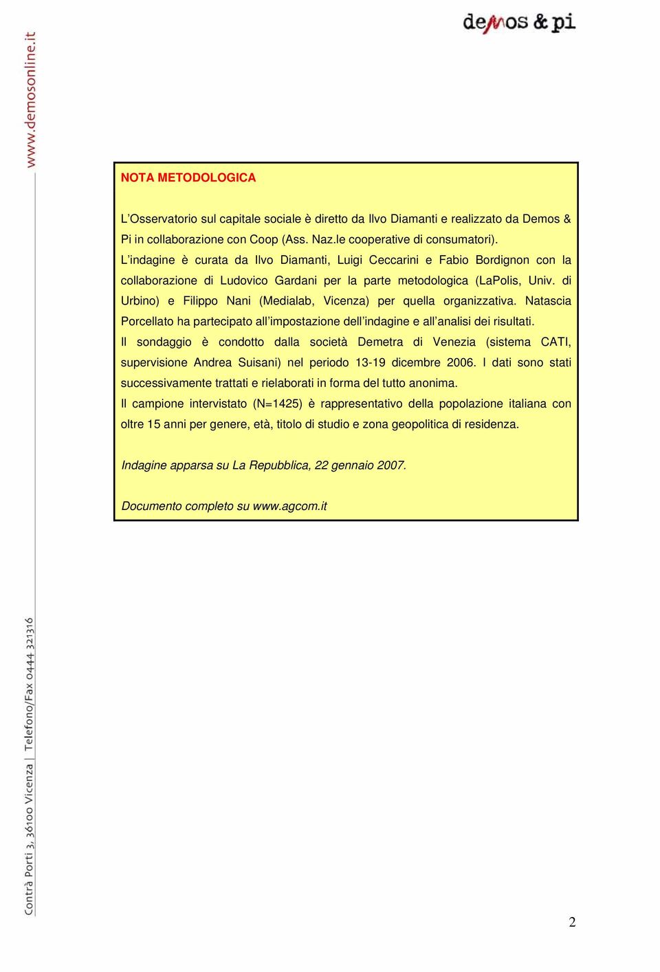 di Urbino) e Filippo Nani (Medialab, Vicenza) per quella organizzativa. Natascia Porcellato ha partecipato all impostazione dell indagine e all analisi dei risultati.