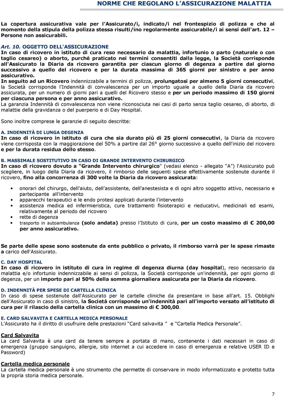 OGGETTO DELL'ASSICURAZIONE In caso di ricovero in istituto di cura reso necessario da malattia, infortunio o parto (naturale o con taglio cesareo) o aborto, purché praticato nei termini consentiti