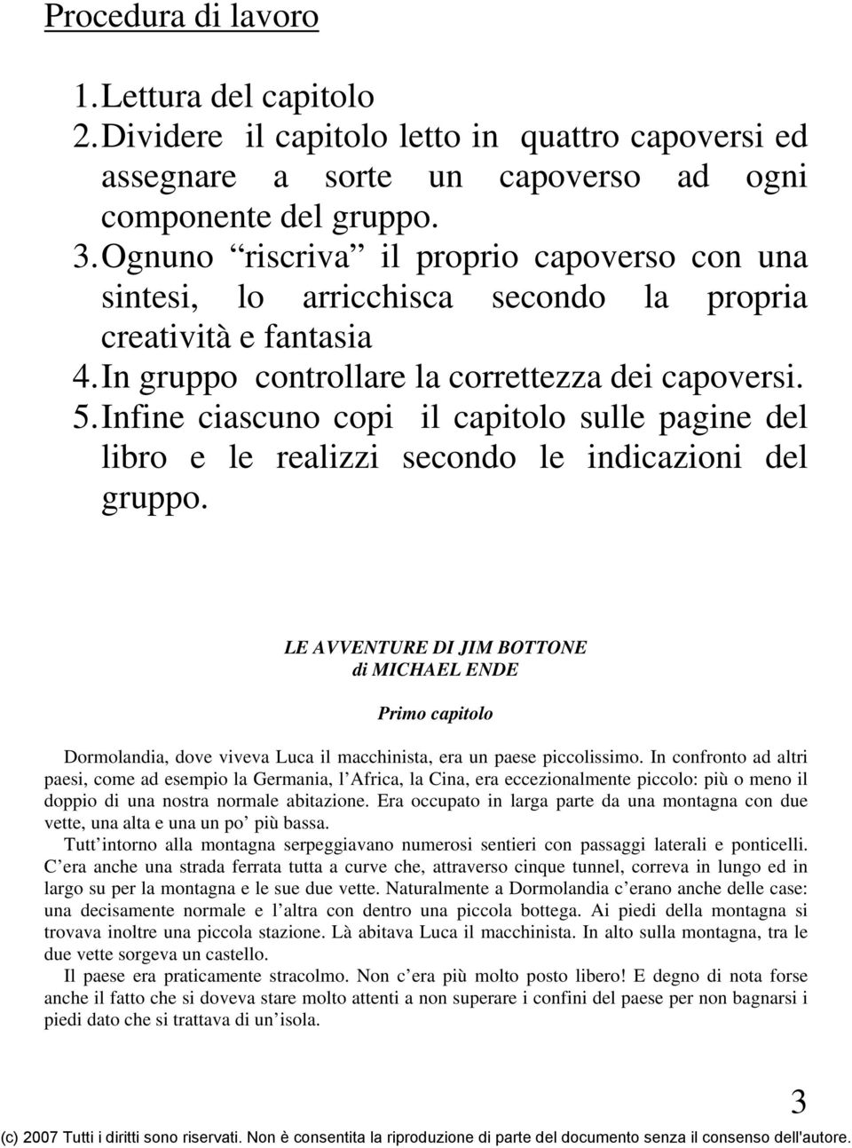 Infine ciascuno copi il capitolo sulle pagine del libro e le realizzi secondo le indicazioni del gruppo.