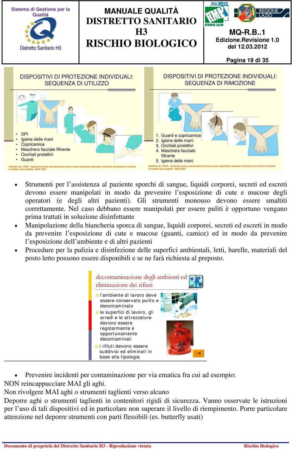 Guanti e copricamice 2. Igiene delle mani 3. Occhiali protettivi 4. Maschera facciale filtrante 5. Igiene delle mani Adattato da: WHO Epidemic-prone and pandemic-prone acute respiratory diseases.