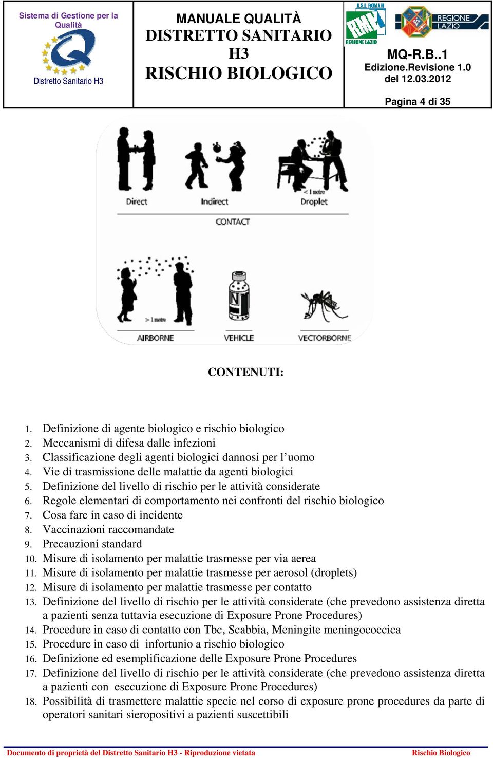 Regole elementari di comportamento nei confronti del rischio biologico 7. Cosa fare in caso di incidente 8. Vaccinazioni raccomandate 9. Precauzioni standard 10.