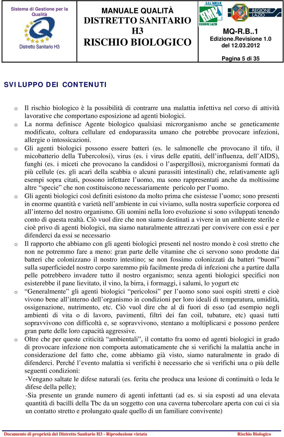 La norma definisce Agente biologico qualsiasi microrganismo anche se geneticamente modificato, coltura cellulare ed endoparassita umano che potrebbe provocare infezioni, allergie o intossicazioni.