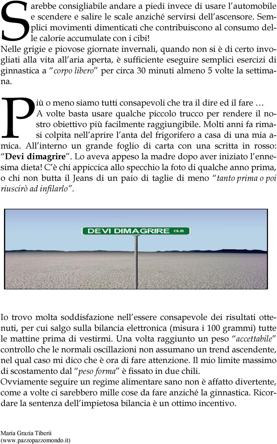 Nelle grigie e piovose giornate invernali, quando non si è di certo invogliati alla vita all aria aperta, è sufficiente eseguire semplici esercizi di ginnastica a corpo libero per circa 30 minuti