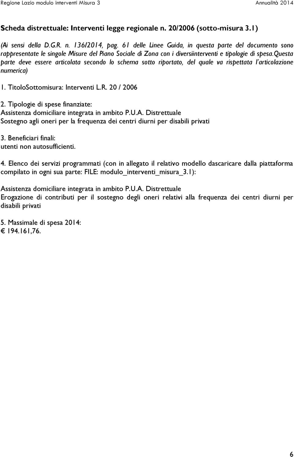 questa parte deve essere articolata secondo lo schema sotto riportato, del quale va rispettata l articolazione numerica) 1. TitoloSottomisura: Interventi L.R. 20 / 2006 2.