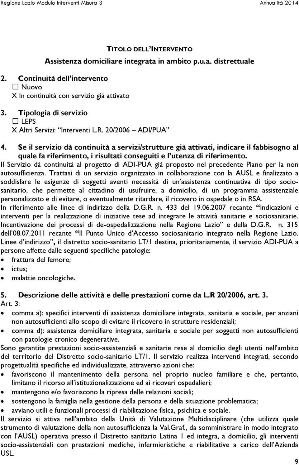 Se il servizio dà continuità a servizi/strutture già attivati, indicare il fabbisogno al quale fa riferimento, i risultati conseguiti e l utenza di riferimento.