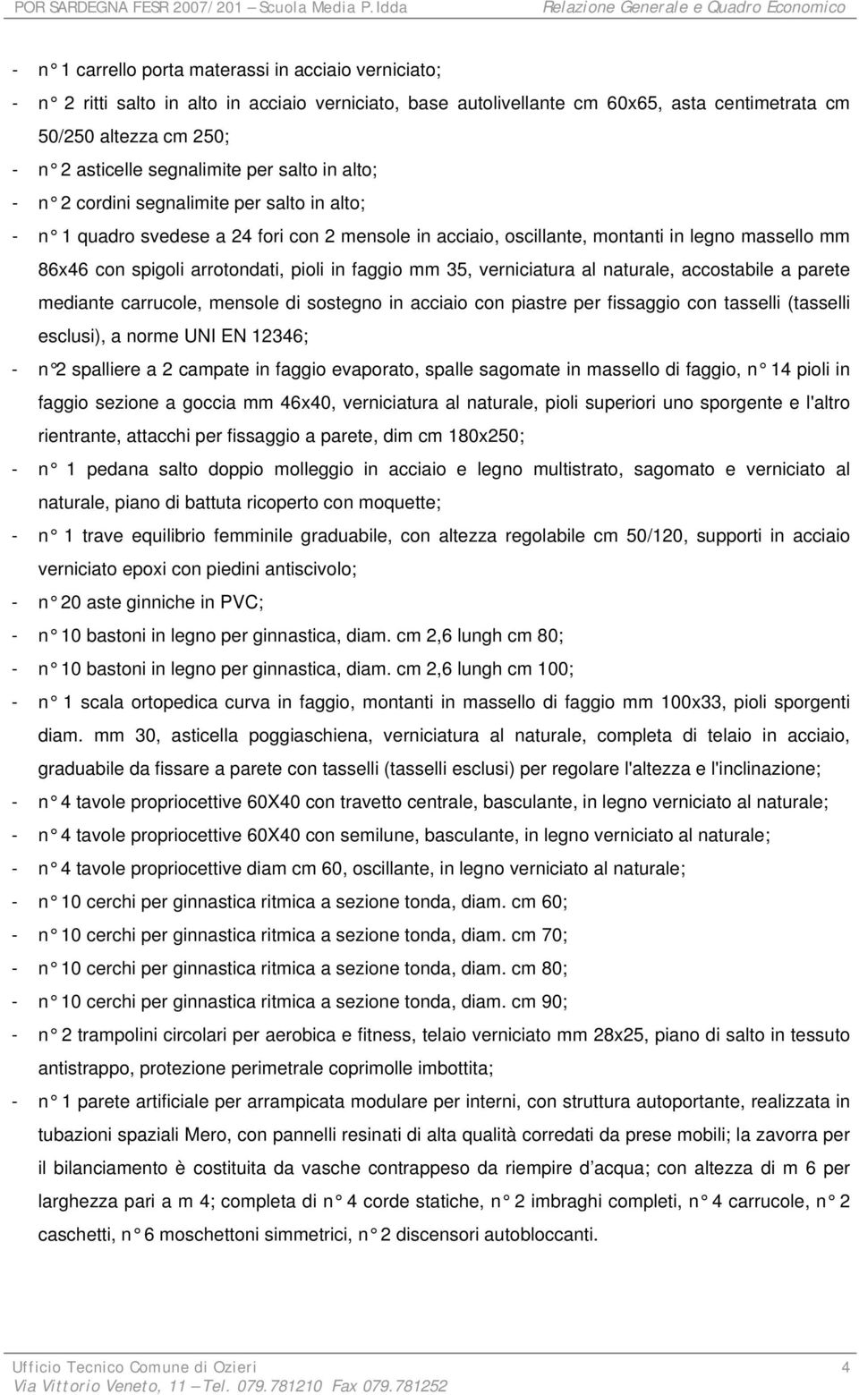 arrotondati, pioli in faggio mm 35, verniciatura al naturale, accostabile a parete mediante carrucole, mensole di sostegno in acciaio con piastre per fissaggio con tasselli (tasselli esclusi), a