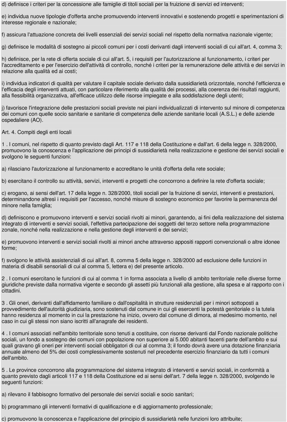 g) definisce le modalità di sostegno ai piccoli comuni per i costi derivanti dagli interventi sociali di cui all'art. 4, comma 3; h) definisce, per la rete di offerta sociale di cui all'art.