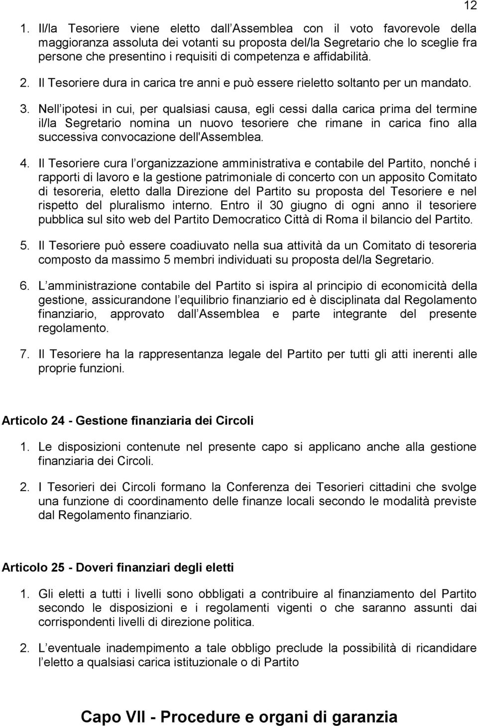 Nell ipotesi in cui, per qualsiasi causa, egli cessi dalla carica prima del termine il/la Segretario nomina un nuovo tesoriere che rimane in carica fino alla successiva convocazione dell'assemblea. 4.