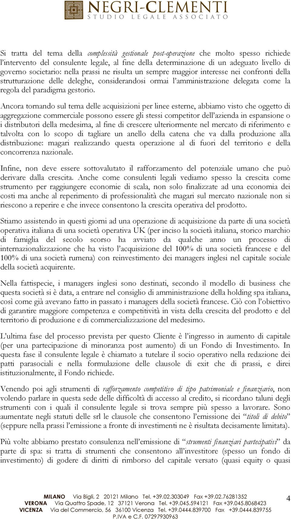 Ancora tornando sul tema delle acquisizioni per linee esterne, abbiamo visto che oggetto di aggregazione commerciale possono essere gli stessi competitor dell azienda in espansione o i distributori