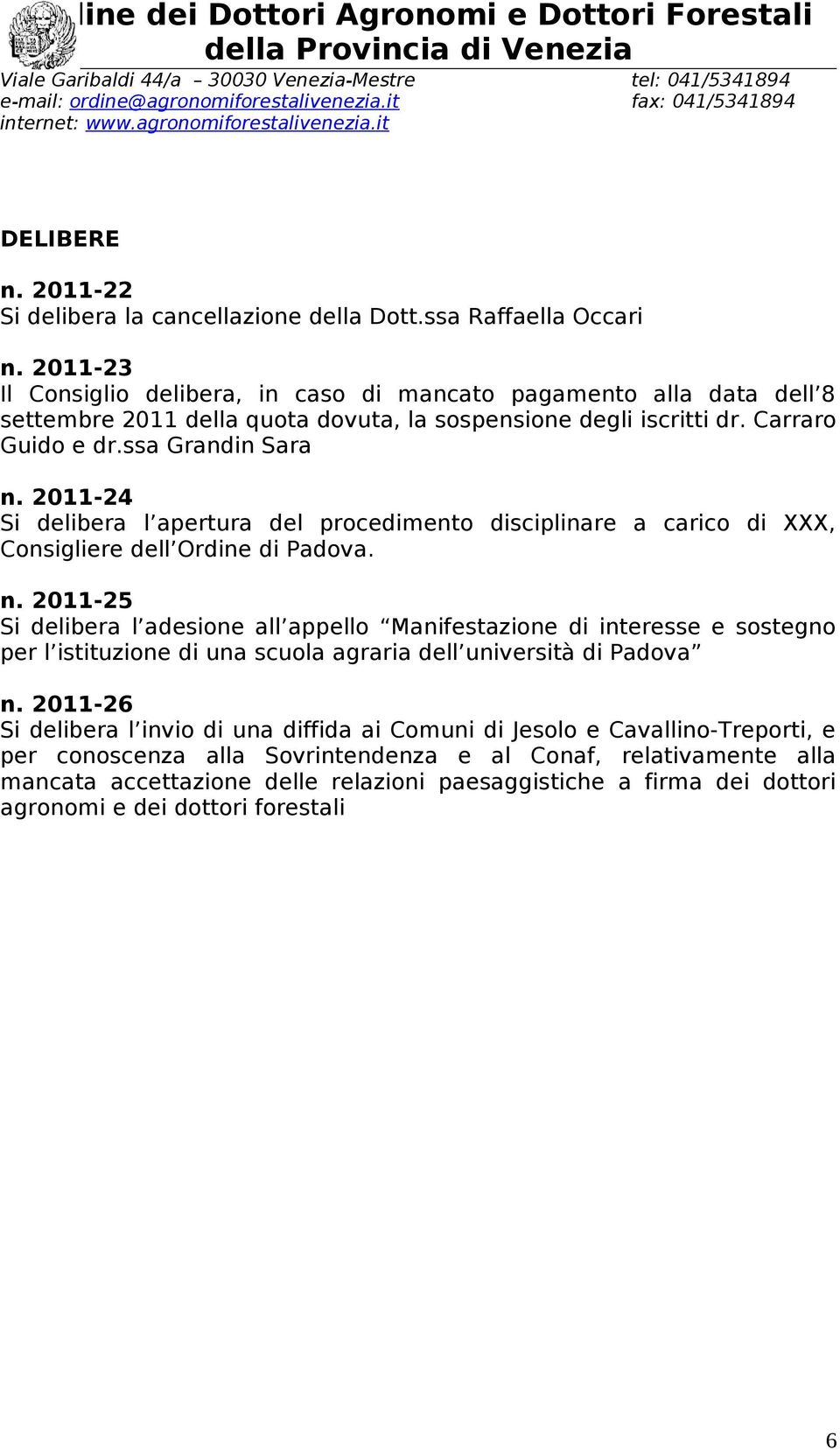 2011-24 Si delibera l apertura del procedimento disciplinare a carico di XXX, Consigliere dell Ordine di Padova. n.