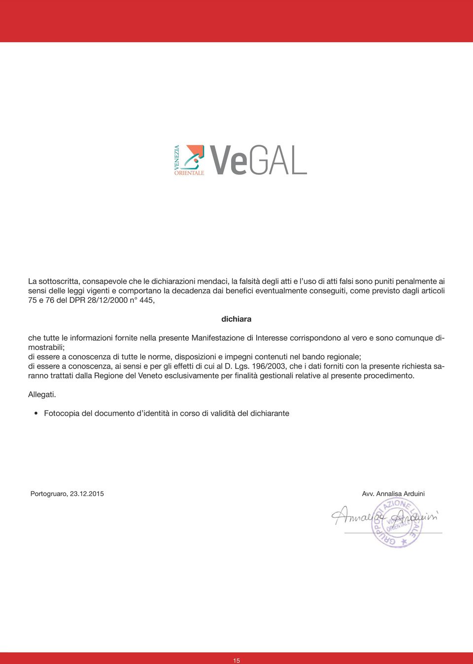 sono comunque dimostrabili; di essere a conoscenza di tutte le norme, disposizioni e impegni contenuti nel bando regionale; di essere a conoscenza, ai sensi e per gli effetti di cui al D. Lgs.