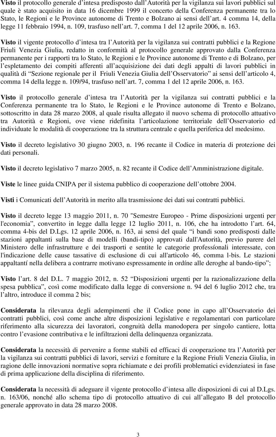 Visto il vigente protocollo d intesa tra l Autorità per la vigilanza sui contratti pubblici e la Regione Friuli Venezia Giulia, redatto in conformità al protocollo generale approvato dalla Conferenza